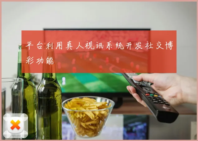平台利用真人视讯系统开发社交博彩功能